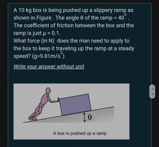 Solved A 10 kg box is being pushed up a slippery ramp as | Chegg.com