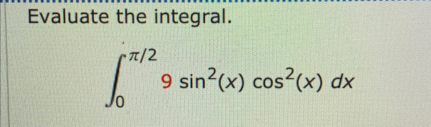Solved Evaluate the integral.∫0π29sin2(x)cos2(x)dx | Chegg.com