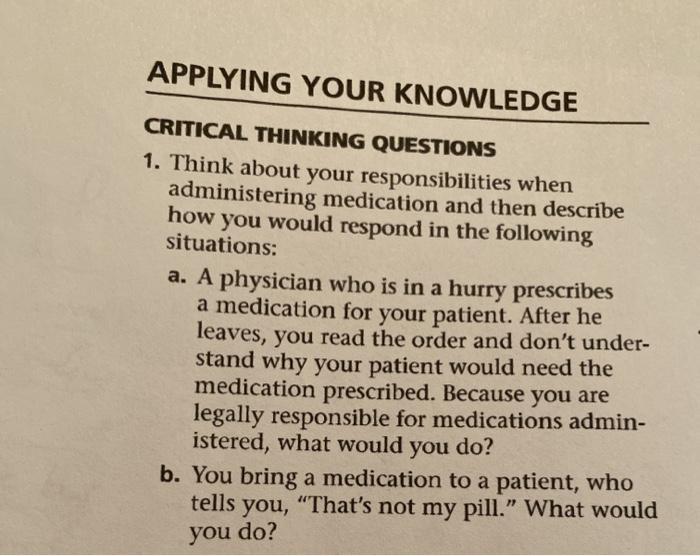 APPLYING YOUR KNOWLEDGE CRITICAL THINKING QUESTIONS 1. Think about your responsibilities when administering medication and th