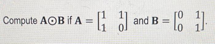 Solved Compute A⊙B If A=[1110] And B=[0011] | Chegg.com