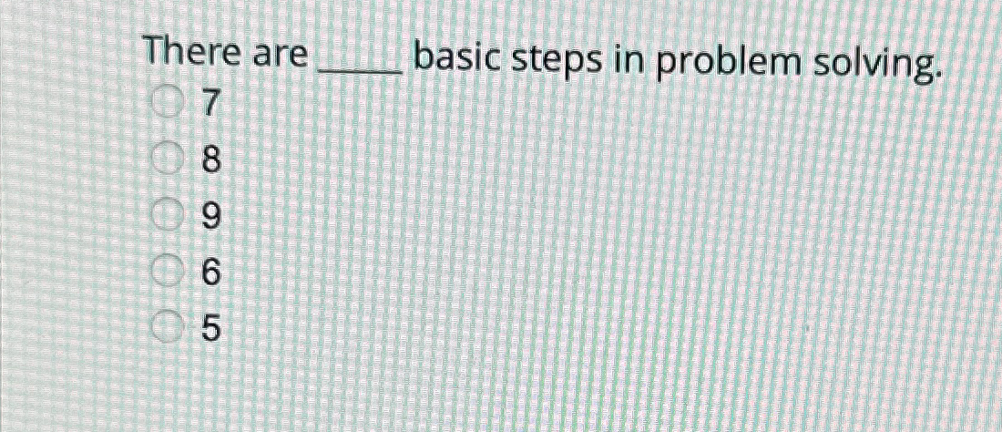 Solved There are basic steps in problem solving.78965 | Chegg.com
