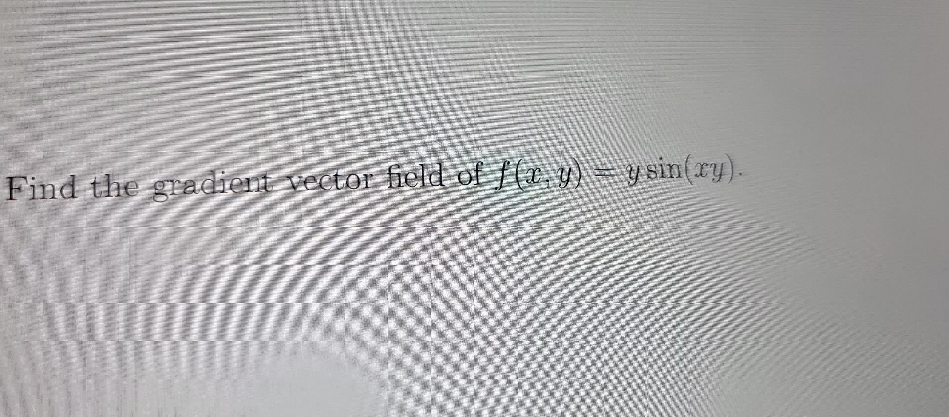 Find the gradient vector field of \( f(x, y)=y \sin (x y) \).