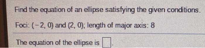 Solved Find the equation of an ellipse satisfying the given | Chegg.com