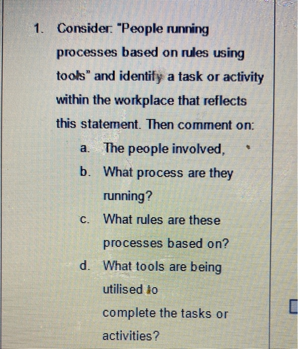 1. Consider. People running processes based on rules using tools and identify a task or activity within the workplace that r