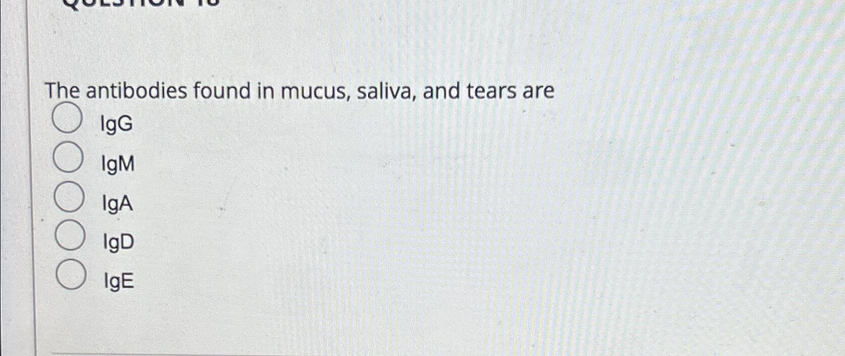 Solved The antibodies found in mucus, saliva, and tears are