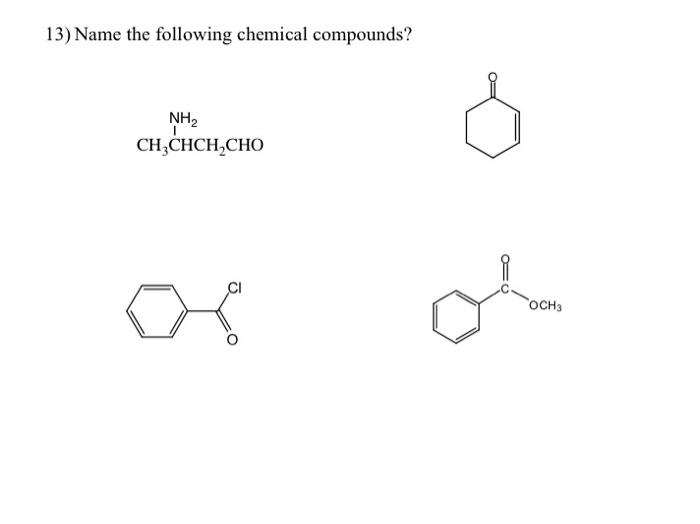 13) Name the following chemical compounds?
0
NH2
CH,CHCH CHO
o
OCH3
