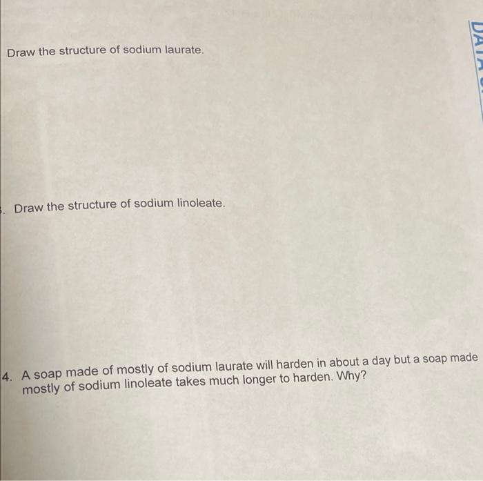 Draw the structure of sodium laurate.
s. Draw the structure of sodium linoleate.
4. A soap made of mostly of sodium laurate w