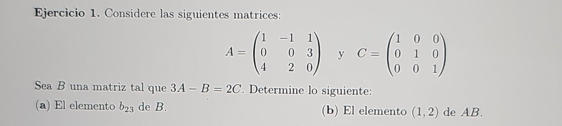 Ejercicio 1. Considere las siguientes matrices: \[ A=\left(\begin{array}{rrr} 1 & -1 & 1 \\ 0 & 0 & 3 \\ 4 & 2 & 0 \end{array