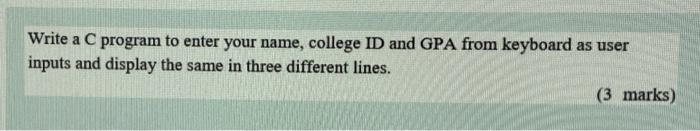 Solved Write a C program to enter your name, college ID and | Chegg.com image.