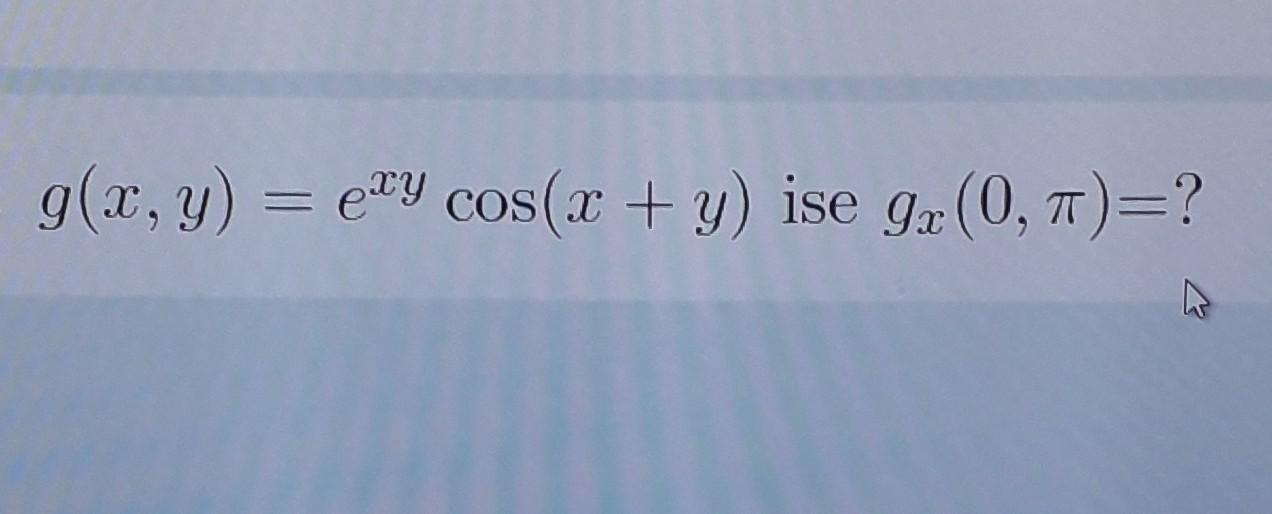 \( g(x, y)=e^{x y} \cos (x+y) \) ise \( g_{x}(0, \pi)=? \)