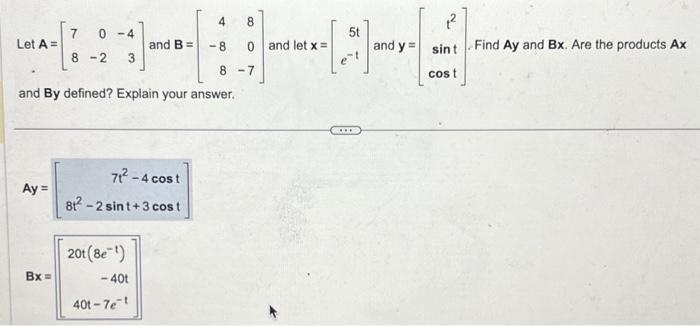 Solved Let A=[780−2−43] and B=⎣⎡4−8880−7⎦⎤ and let x=[5te−t] | Chegg.com