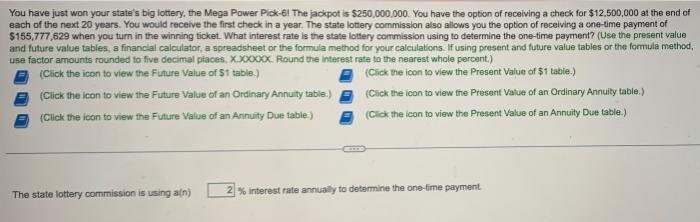 You have just won your states big lottery, the Mega Power Pick-61 The jackpot is $250,000,000. You have the option of receiv