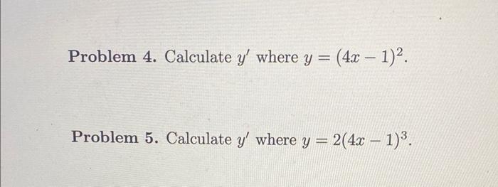 Problem 4. Calculate \( y^{\prime} \) where \( y=(4 x-1)^{2} \). Problem 5. Calculate \( y^{\prime} \) where \( y=2(4 x-1)^{3