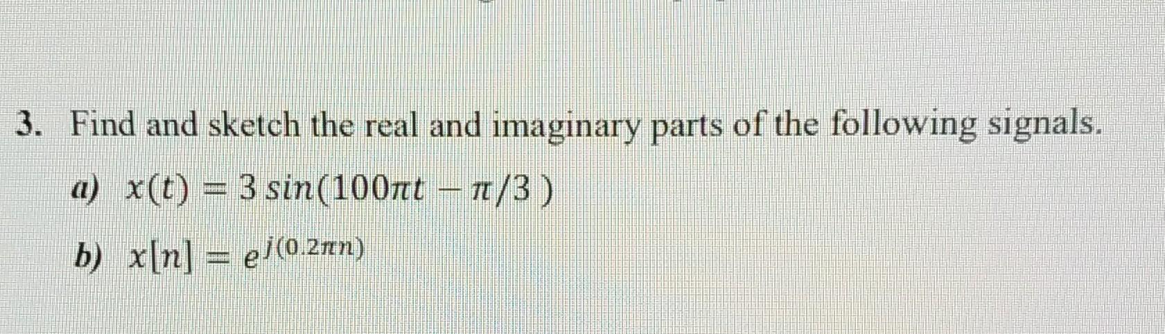 Solved 3. Find and sketch the real and imaginary parts of | Chegg.com