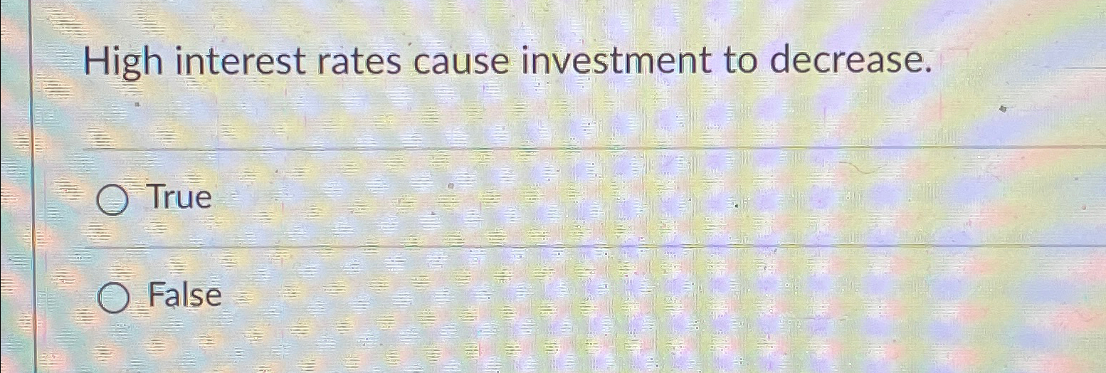 Solved High interest rates cause investment to