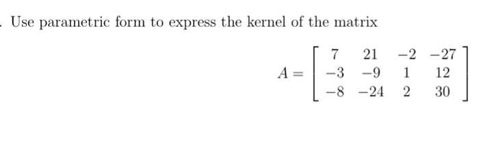 Solved Use parametric form to express the kernel of the | Chegg.com