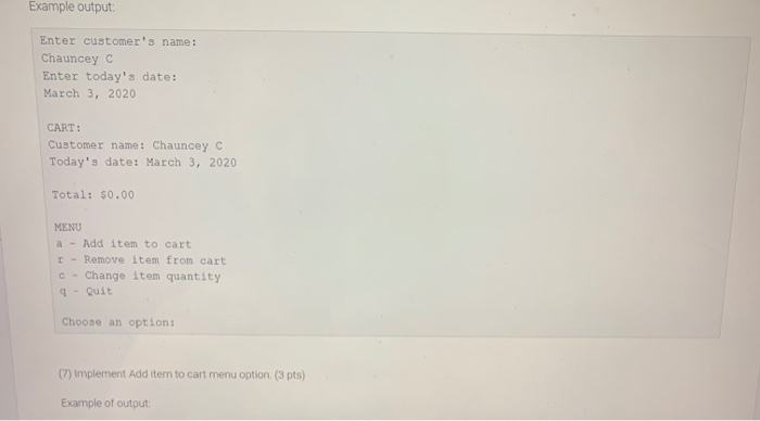 Example output Enter customers name: Chauncey C Enter todays date: March 3, 2020 CART: Customer name: Chauncey C Todays da