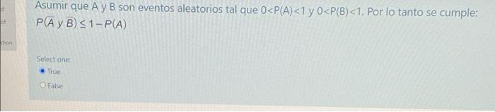 3 Asumir que A y B son eventos aleatorios tal que 0<P(A) <1 y 0<P(B)<1. Por lo tanto se cumple: P(A y B) <1-P(A) at son Selec