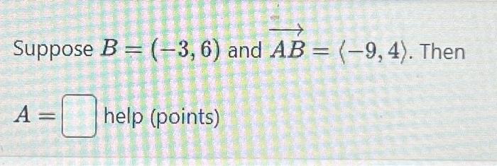 Solved Suppose B = (-3, 6) And AB = (-9, 4). Then O Help | Chegg.com