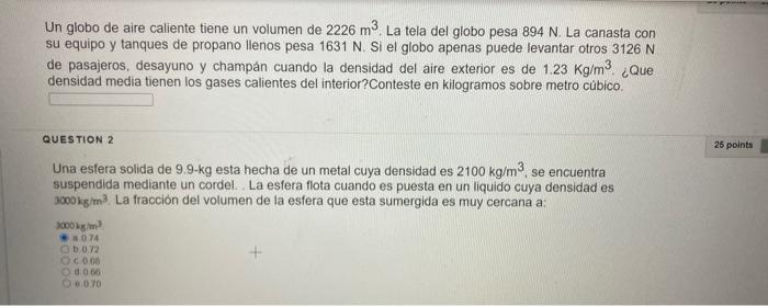 Un globo de aire caliente tiene un volumen de \( 2226 \mathrm{~m}^{3} \). La tela del globo pesa \( 894 \mathrm{~N} \). La ca