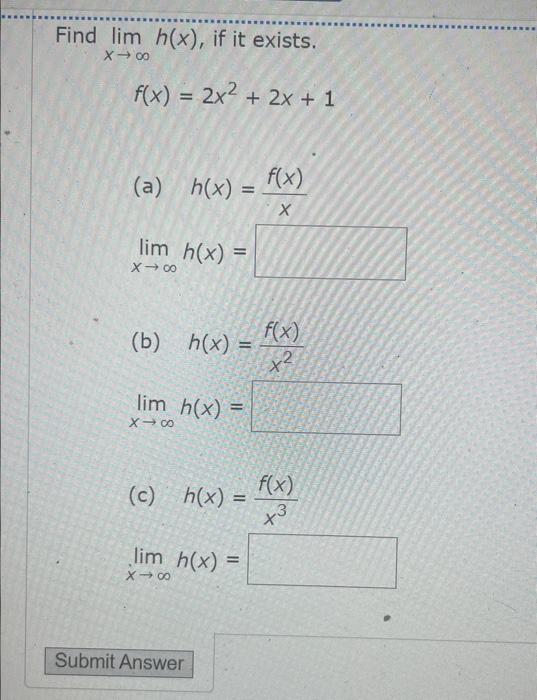 Find \( \lim _{x \rightarrow \infty} h(x) \), if it exists.
\[
f(x)=2 x^{2}+2 x+1
\]
(a) \( h(x)=\frac{f(x)}{x} \)
\[
\lim _{