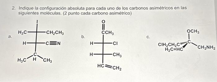 2. Indique la configuración absoluta para cada uno de los carbonos asimétricos en las siguientes moléculas. ( 2 punto cada ca