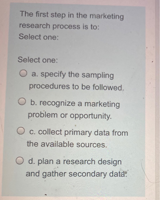 Solved The First Step In The Marketing Research Process Is | Chegg.com