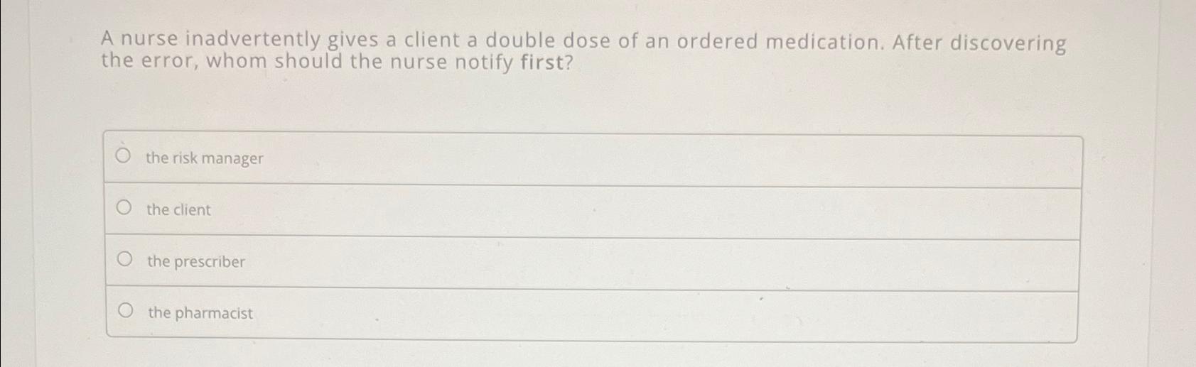 Solved A nurse inadvertently gives a client a double dose of | Chegg.com