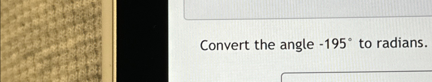 Solved Convert the angle -195° ﻿to radians. | Chegg.com