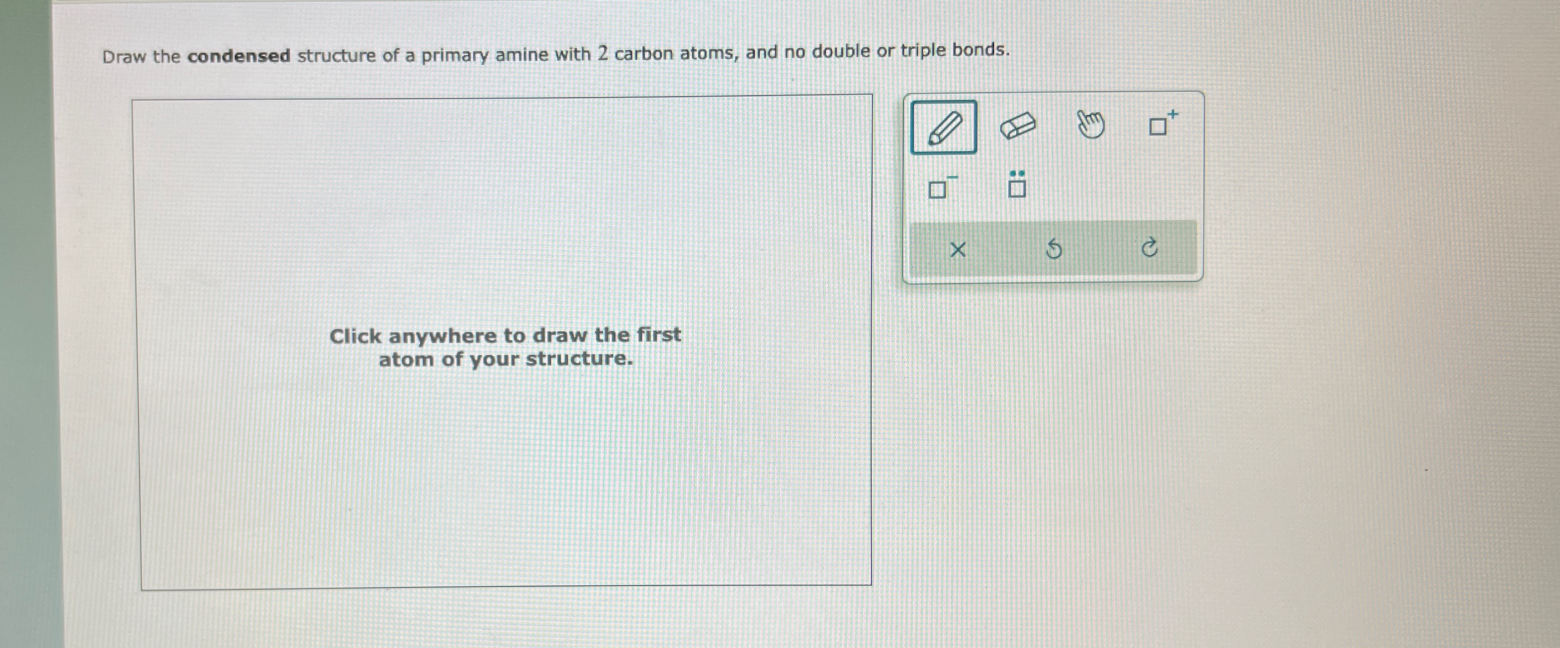 Solved Draw The Condensed Structure Of A Primary Amine With Chegg Com