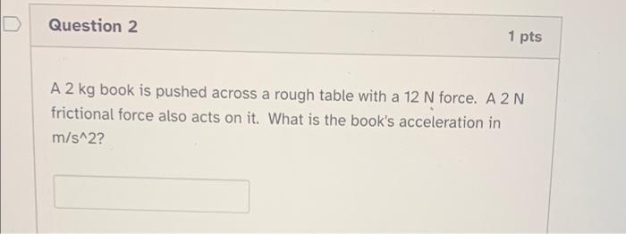 Solved D Question 2 1 pts A 2 kg book is pushed across a | Chegg.com