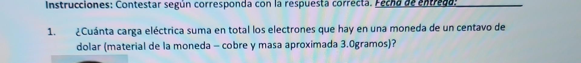 1. ¿Cuánta carga eléctrica suma en total los electrones que hay en una moneda de un centavo de dolar (material de la moneda -