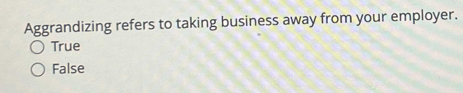 Solved Aggrandizing refers to taking business away from your | Chegg.com