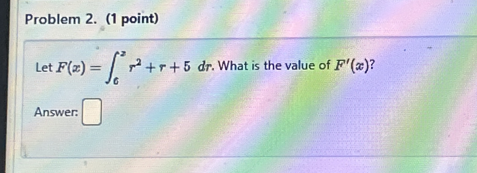 Solved Problem 2. (1 ﻿point)Let F(x)=∫6﻿r2+r+5dr. ﻿What is | Chegg.com