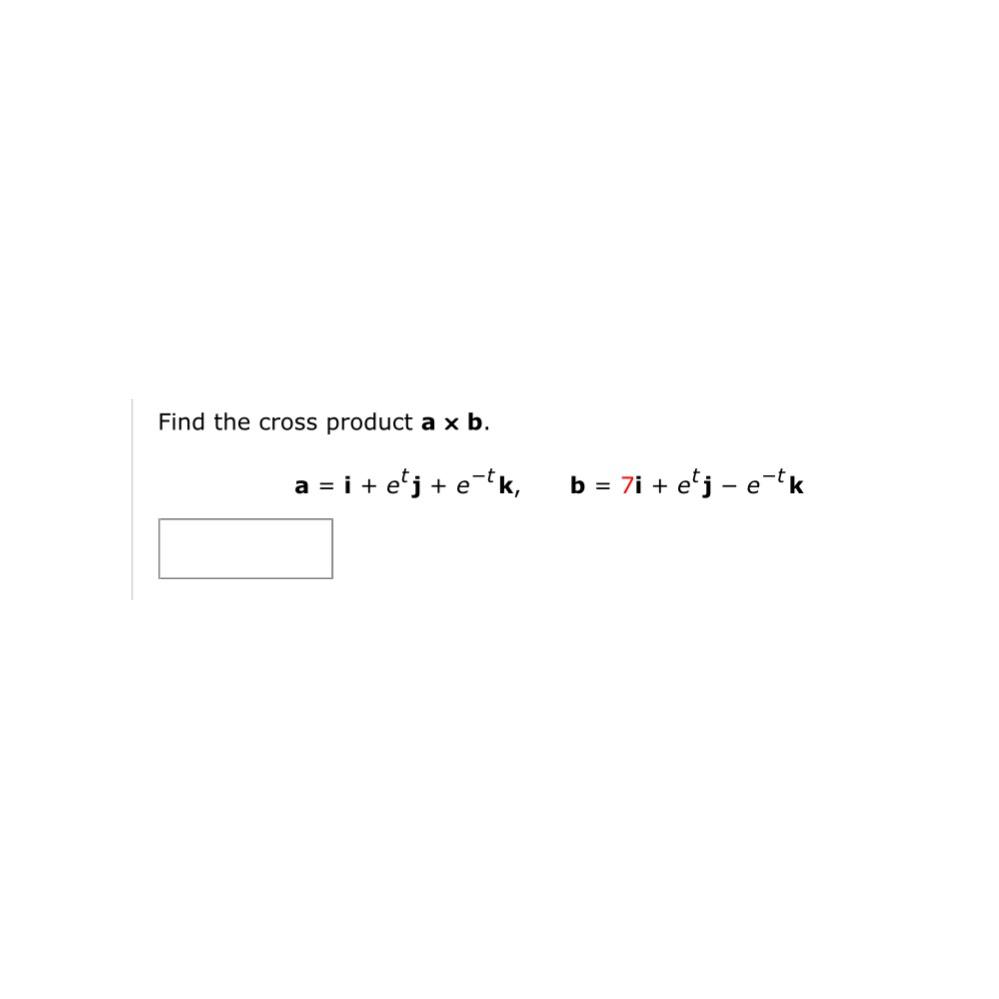 Solved Find The Cross Product A×b.a=i+etj+e-tk,b=7i+etj-e-tk | Chegg.com