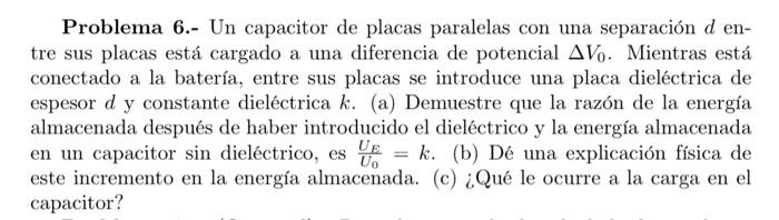 Problema 6.- Un capacitor de placas paralelas con una separación \( d \) entre sus placas está cargado a una diferencia de po