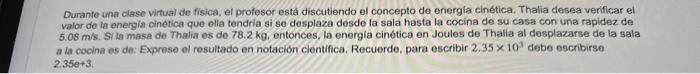 Durante una clase virtual de fisica, el profesor esta discutiendo el concepto de energia cinética. Thalia desea verificar el