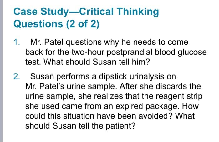 Case Study-Critical Thinking Questions (2 of 2) 1. 2. Mr. Patel questions why he needs to come back for the two-hour postpran