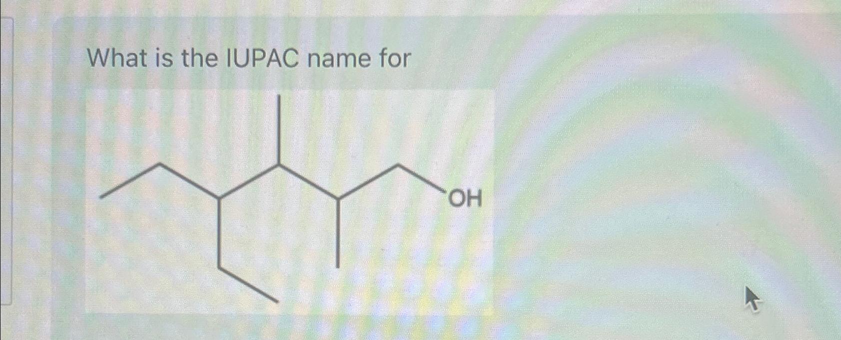 Solved What is the IUPAC name for | Chegg.com