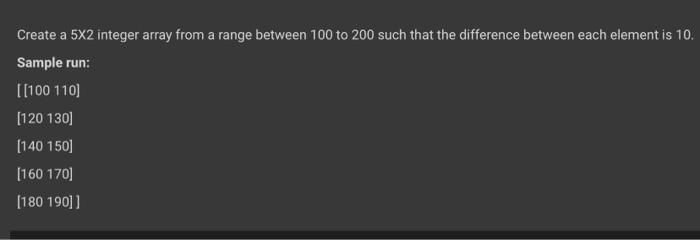 Solved Create a 5×2 integer array from a range between 100 | Chegg.com