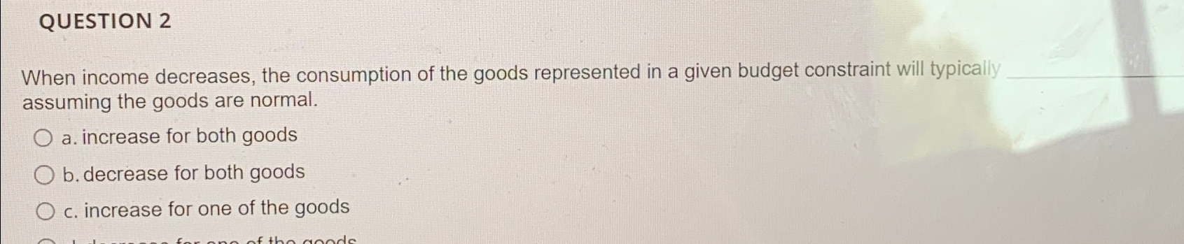Solved QUESTION 2When income decreases, the consumption of | Chegg.com