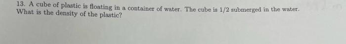 Solved 13. A cube of plastic is floating in a container of | Chegg.com