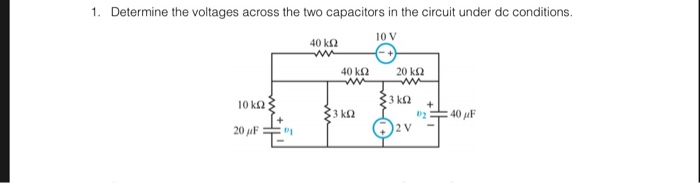 Solved 1. Determine the voltages across the two capacitors | Chegg.com