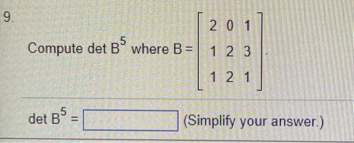 Solved Compute Det B5 Where B=⎣⎡211022131⎦⎤ DetB5= (Simplify | Chegg.com