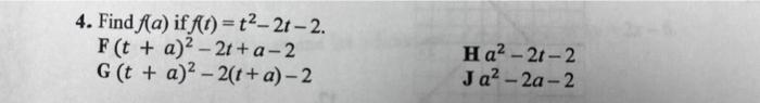 Find \( f(a) \) if \( f(t)=t^{2}-2 t-2 \) \( \mathbf{F}(t+a)^{2}-2 t+a-2 \) H \( a^{2}-2 t-2 \) \( \mathbf{G}(t+a)^{2}-2(t+a)