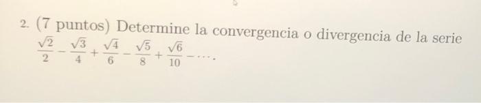 2. (7 puntos) Determine la convergencia o divergencia de la serie V2 V3 V4 √5 √6 6 10