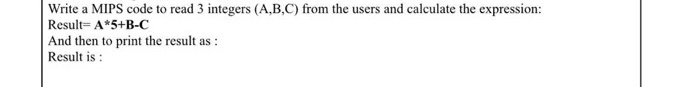 Solved Write a MIPS code to read 3 integers (A,B,C) from the | Chegg.com