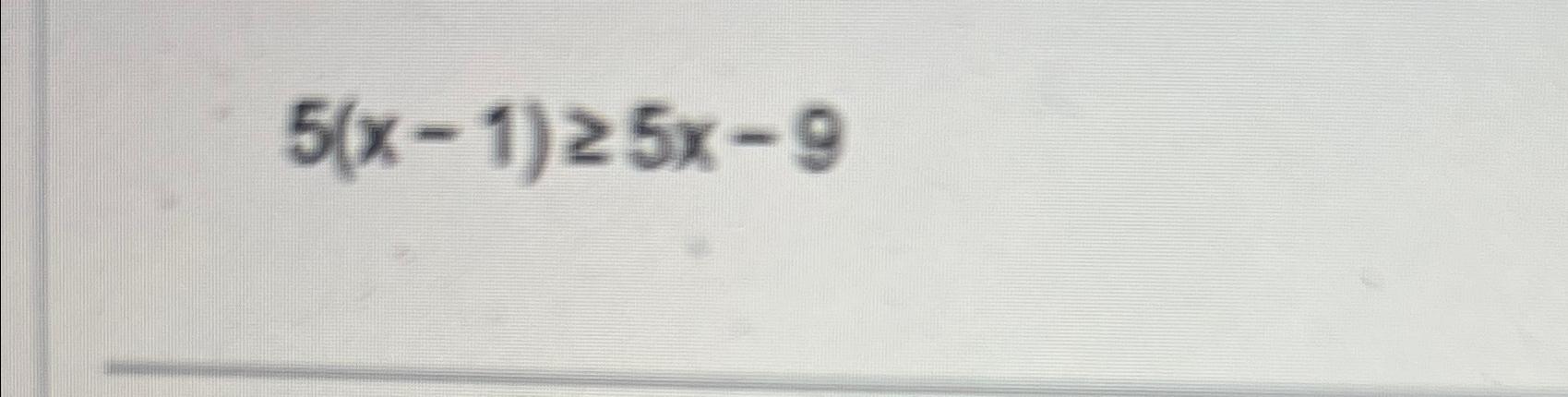 Solved 5(x-1)≥5x-9 | Chegg.com