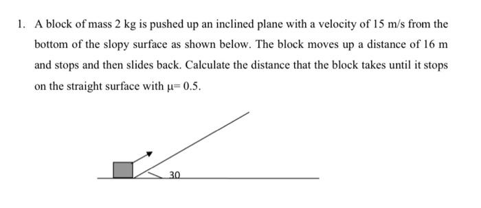 Solved 1. A block of mass 2 kg is pushed up an inclined | Chegg.com