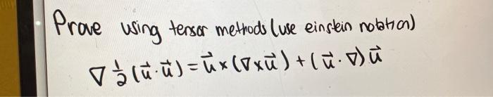 Prove using tensor metrods (use einstein notation)
\[
\nabla \frac{1}{2}(\vec{u} \cdot \vec{u})=\vec{u} \times(\nabla \times